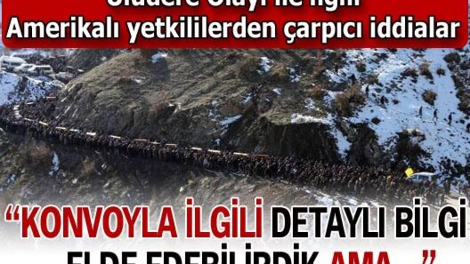 "Uludere'de detaylı bilgi elde edebilirdik ama..."