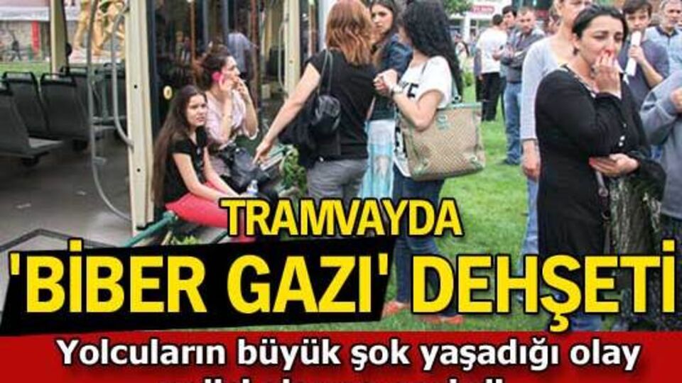 Tramvayda biber gazı dehşeti