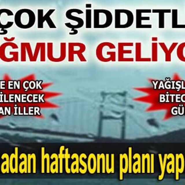 Şiddetli yağmur geliyor! Haftasonu durum ne?