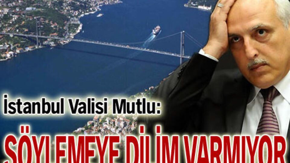 İstanbul Valisi: Söylemeye dilim varmıyor!