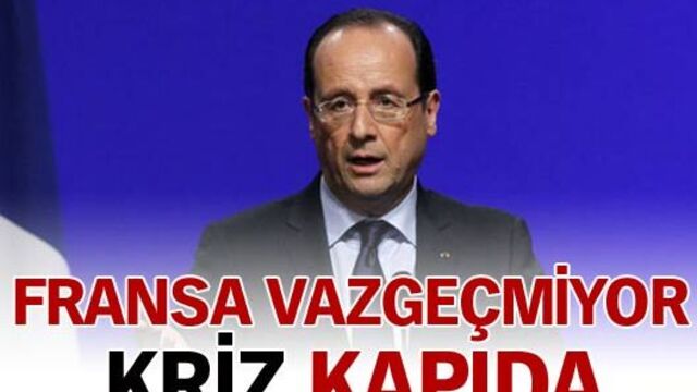 Fransa vazgeçmiyor, kriz kapıda