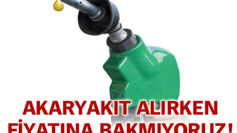 Akaryakıt alırken fiyata bakmıyoruz!