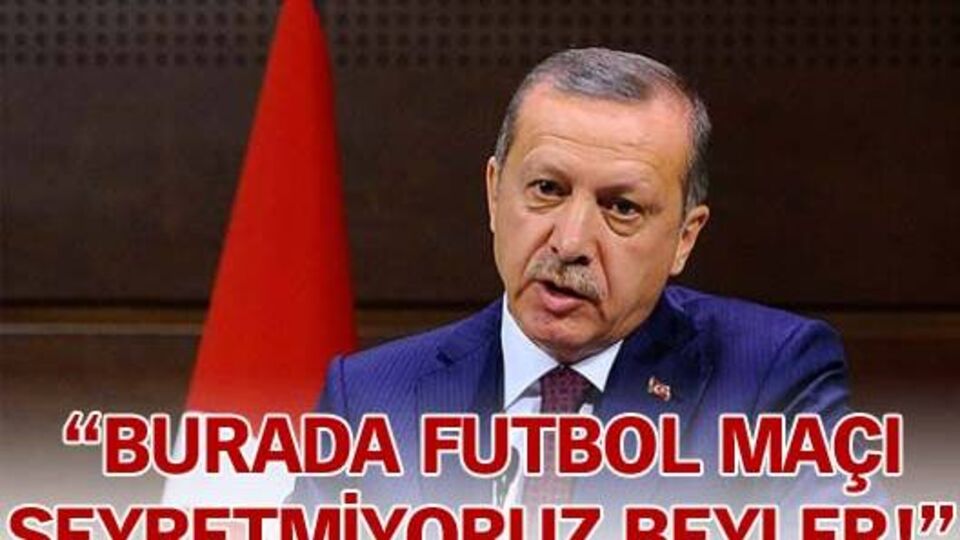 "Futbol maçı seyretmiyoruz beyler!"