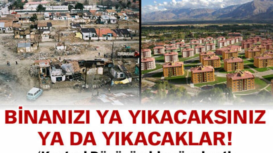 Binanızı ya yıkacaksınız ya yıkacaklar!