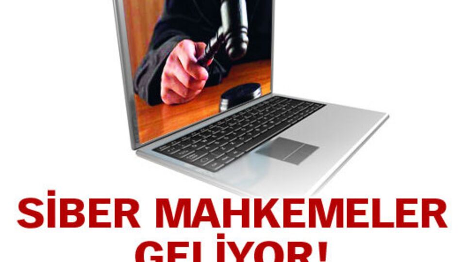 Siber mahkemeler geliyor!