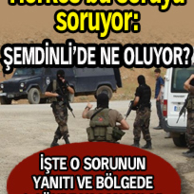 Şemdinli'de neler oluyor? İşte yanıtı...