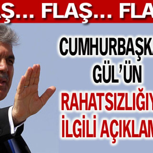 Gül'ün hastalığıyla ilgili flaş açıklama!