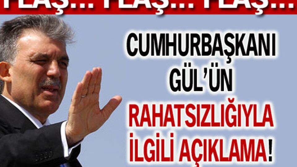 Gül'ün hastalığıyla ilgili flaş açıklama!