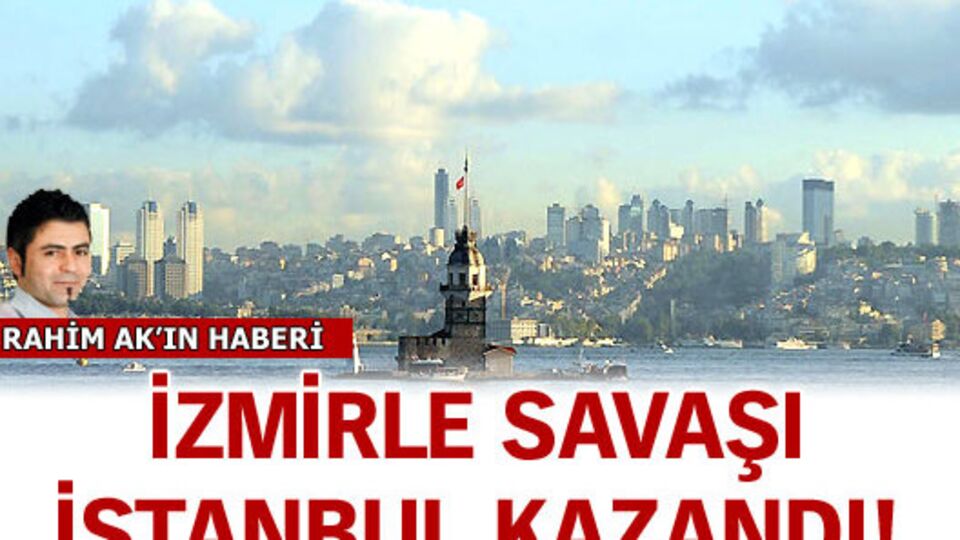 İzmir'le savaşı İstanbul kazandı!