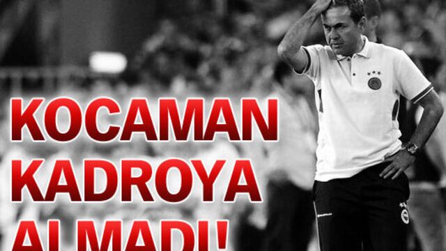 Kocaman kadroya almadı!