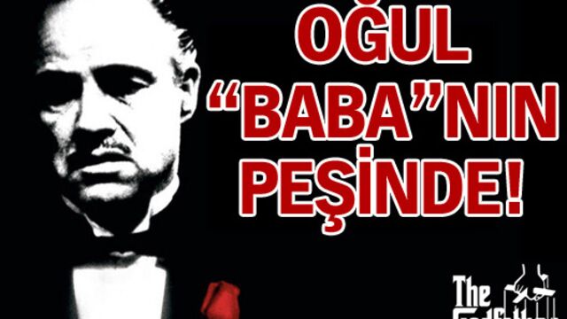 Oğul "Baba"nın peşinde!