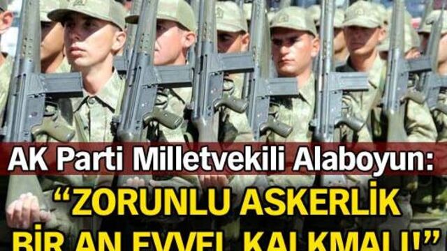 "Zorunlu askerlik bir an evvel kalkmalı"