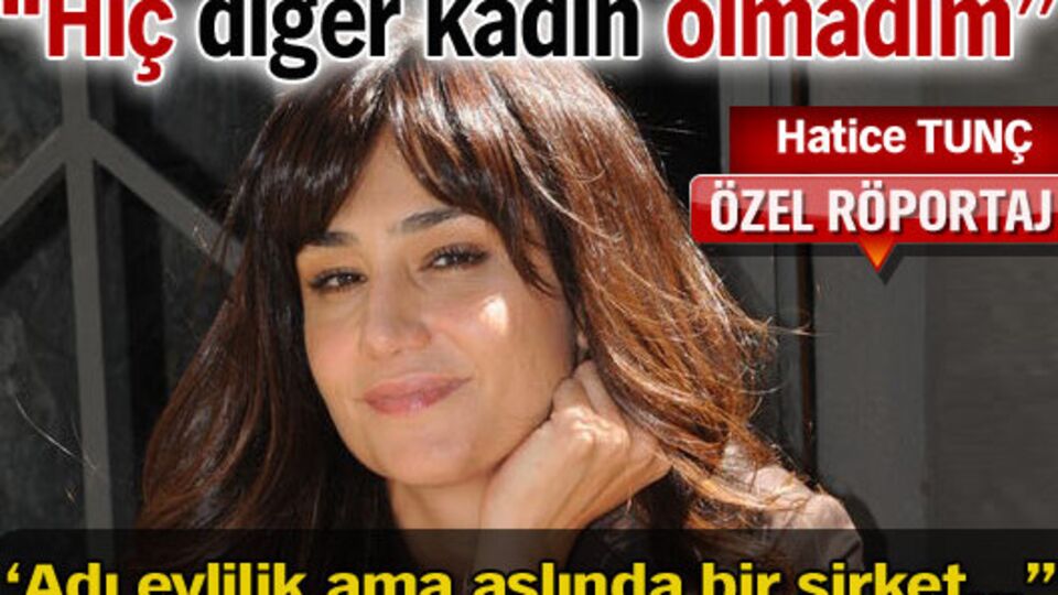 "Hiç diğer kadın olmadım"