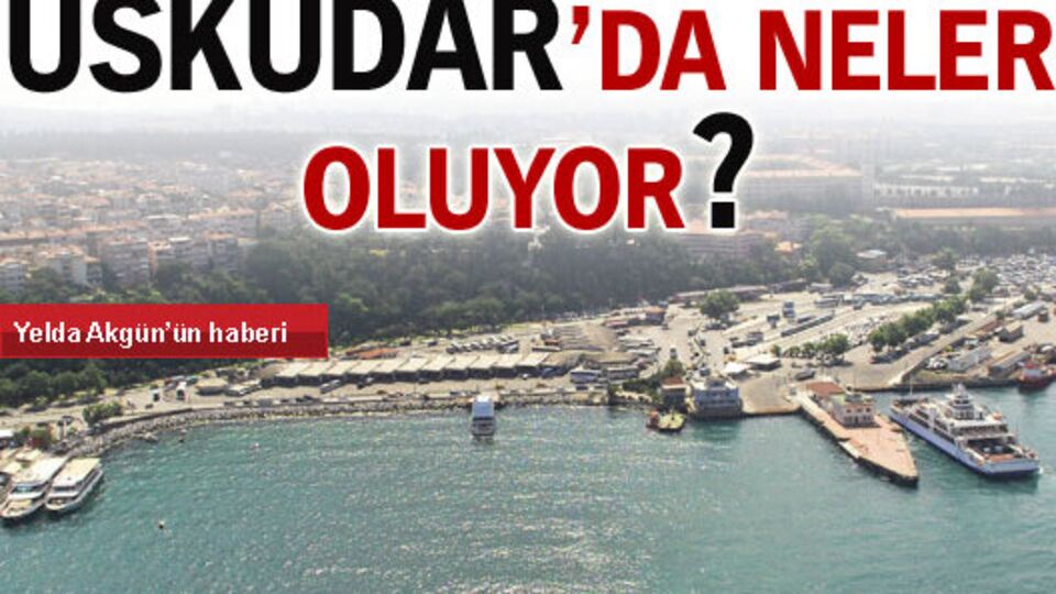 Üsküdar'da neler oluyor?