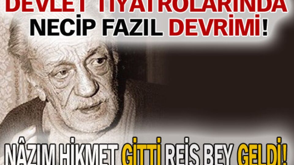 Devlet Tiyatroları'nda Necip Fazıl devrimi!
