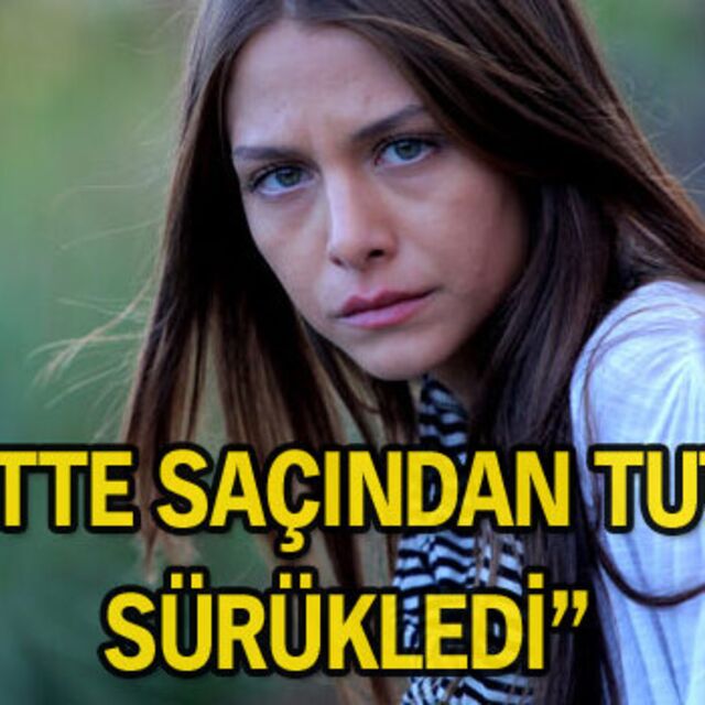 "Ushan sette Ezgi'yi saçından tutup sürükledi"