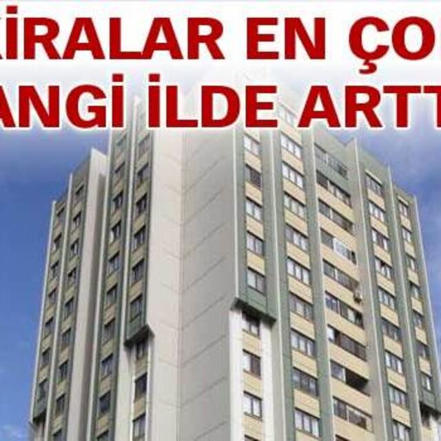 Kiralar en çok hangi ilde arttı?