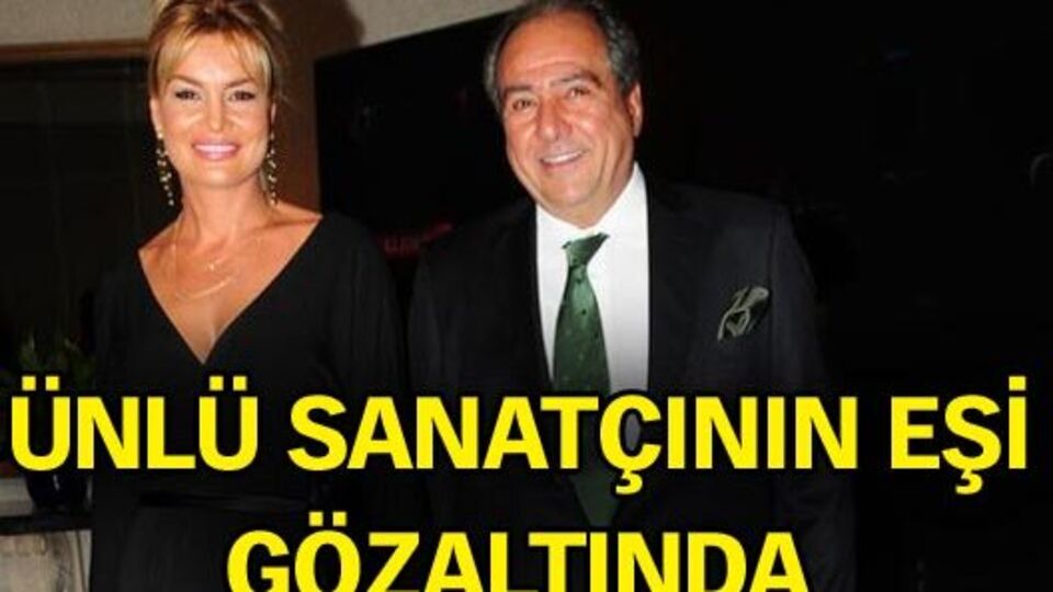 Ünlü sanatçının eşi gözaltına alındı