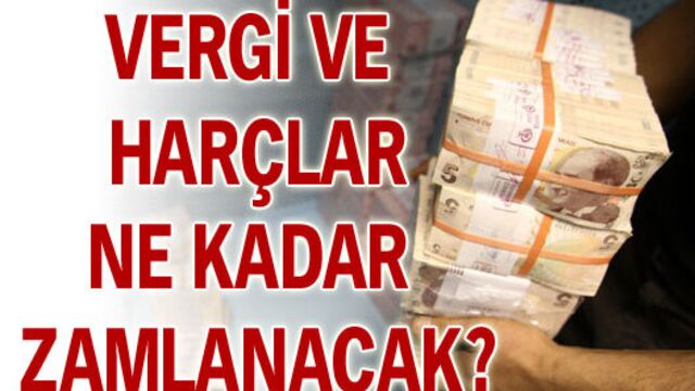 Vergi ve harçlar ne kadar zamlanacak?