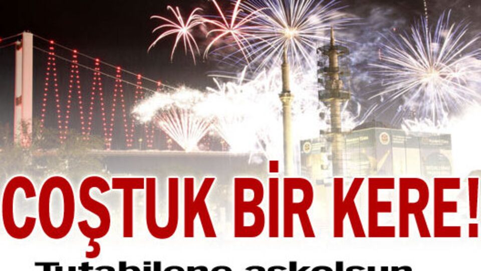 Coştuk bir kere!