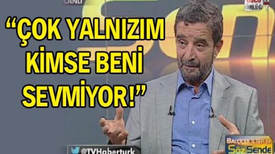 "Çok yalnızım, kimse beni sevmiyor!"