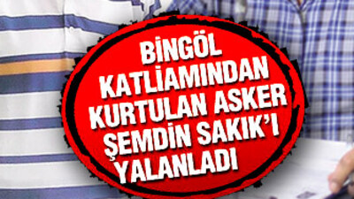 Katliamdan kurtulan asker Sakık'ı yalanladı