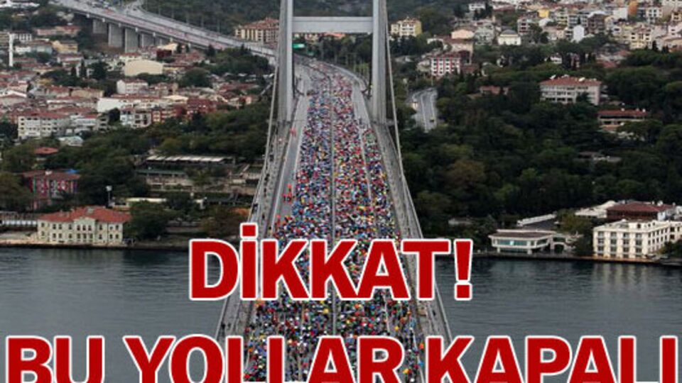Dikkat! Bu yollar kapalı