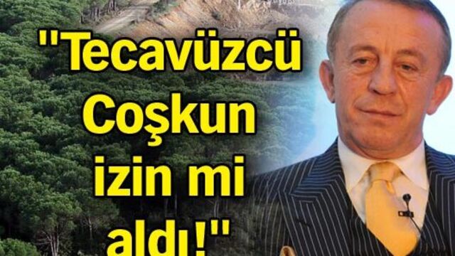 "Tecavüzcü Coşkun izin mi aldı!"