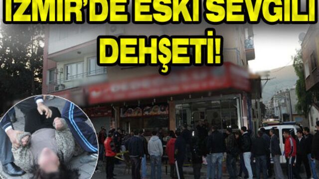 İzmir'de eski sevgili dehşeti!