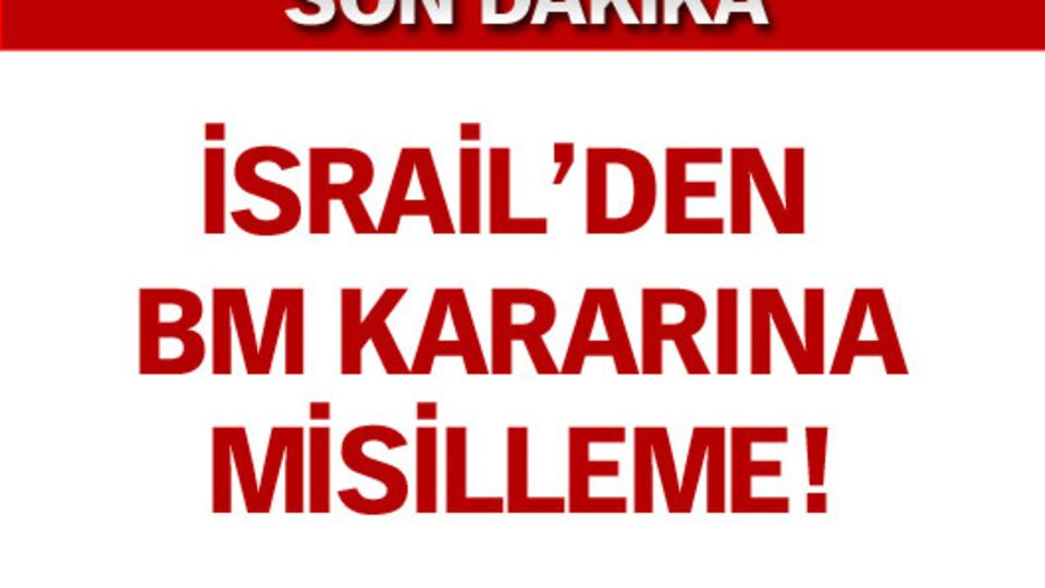 İsrail'den BM kararına misilleme!
