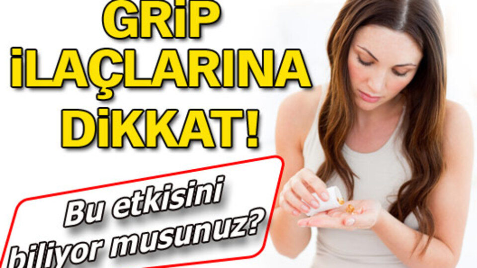 Grip ilaçlarına dikkat!