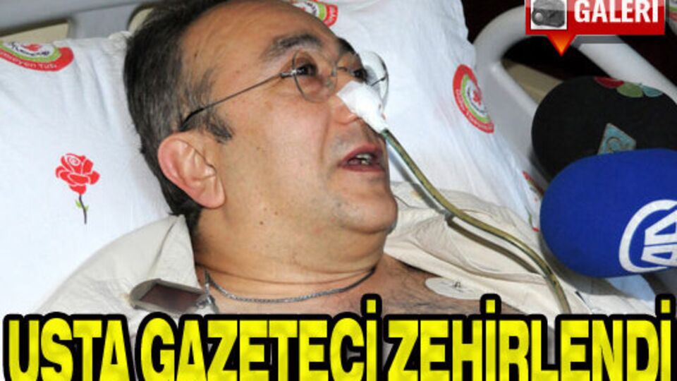 Usta gazeteci zehirlendi!