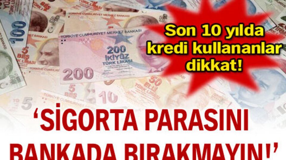 Sigorta parasını bankada bırakmayın!