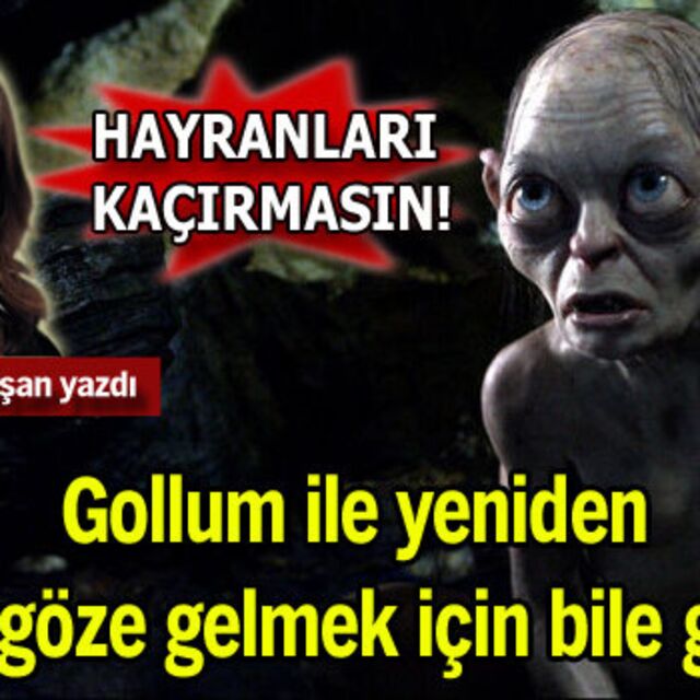 Gollum ile yeniden göz göze gelmek için bile gidilir