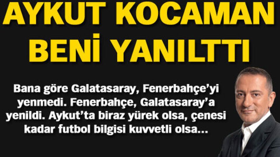 Aykut Kocaman beni yanılttı