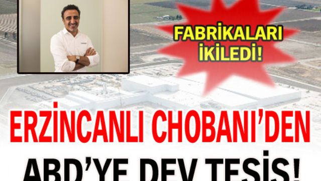 Erzincanlı Chobani'den ABD'ye dev tesis!