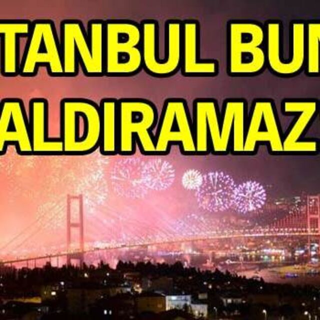 'İstanbul bunu kaldıramaz!'