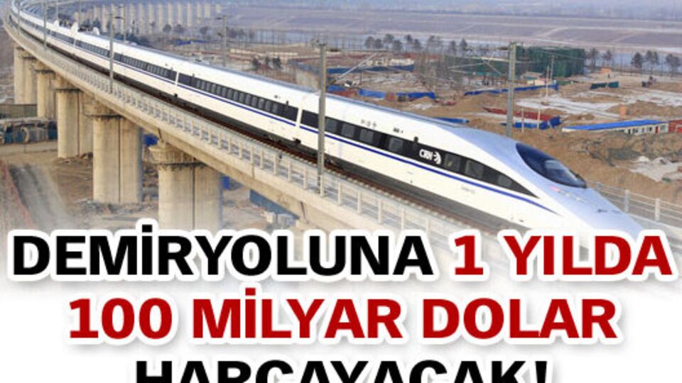 Demiryoluna 1 yılda 100 milyar dolar harcayacak!