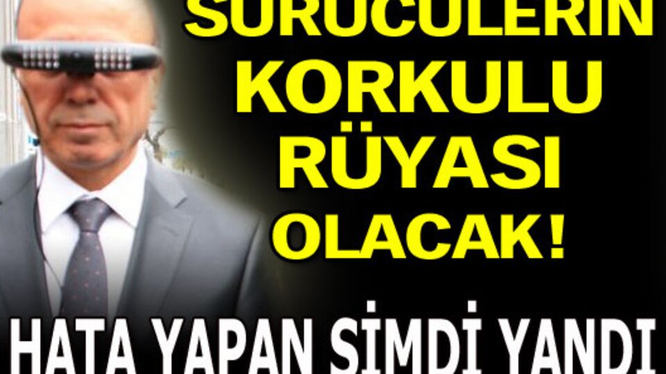 Sürücülerin korkulu rüyası olacak!