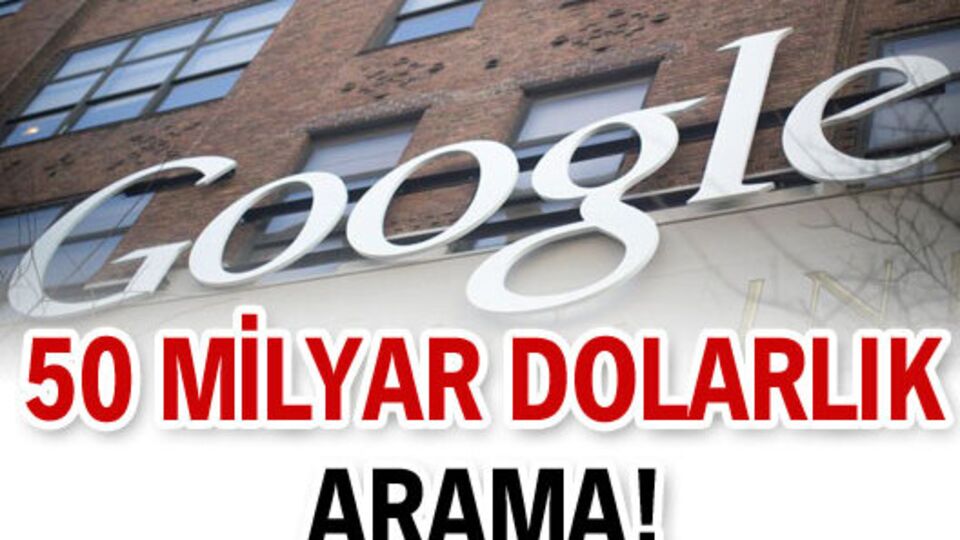 50 milyar dolarlık arama!
