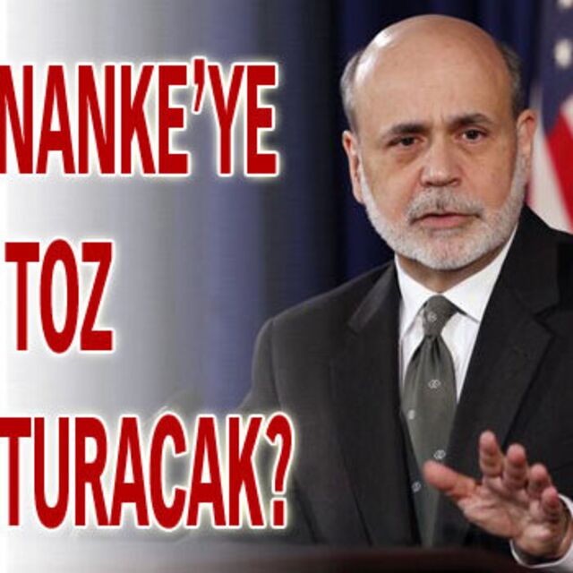 Bernanke'ye kim toz yutturacak?