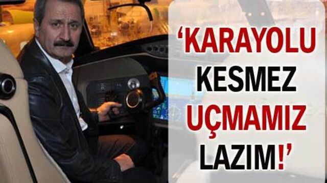 'Karayolu kesmez uçmamız lazım!'