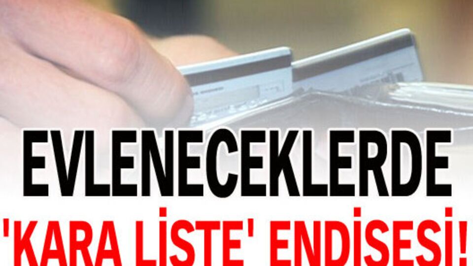 Evleneceklerde 'kara liste' endişesi!