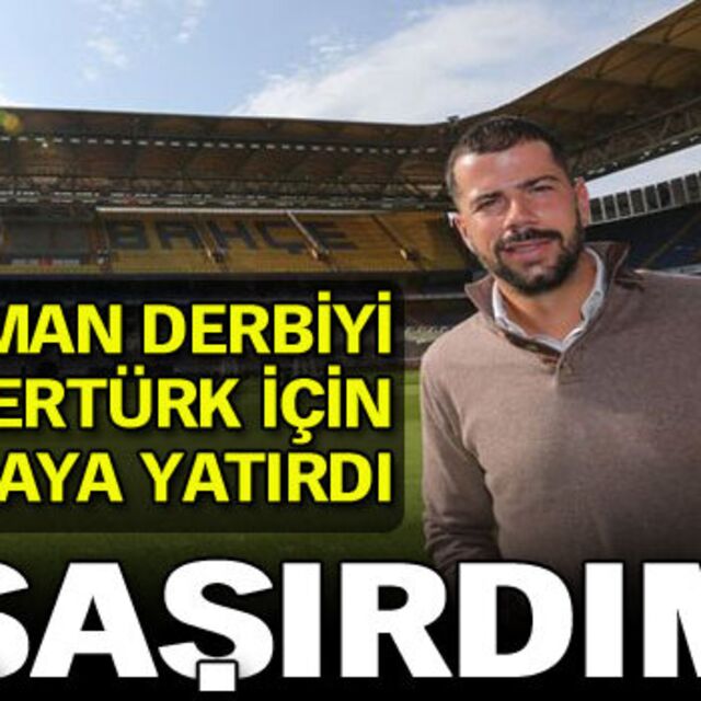 "Şaşırdım"