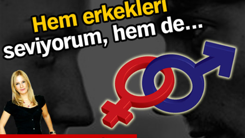 Hem erkekleri seviyorum, hem de...