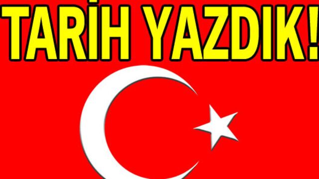 Tarih yazdık!