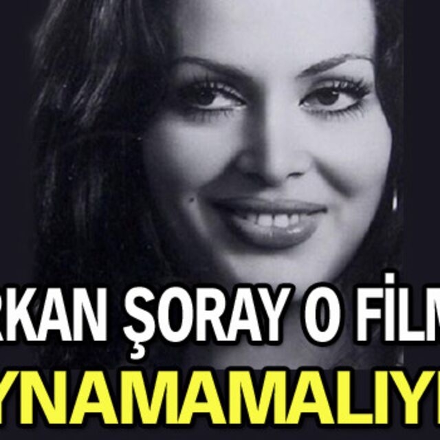 'Türkan Şoray o filmde oynamamalıydı'