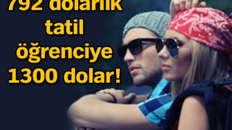 792 dolarlık tatil öğrenciye 1300 dolar!