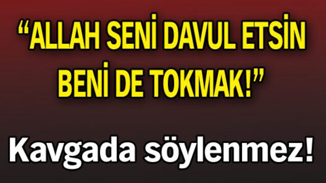 "Allah seni davul etsin beni de tokmak"
