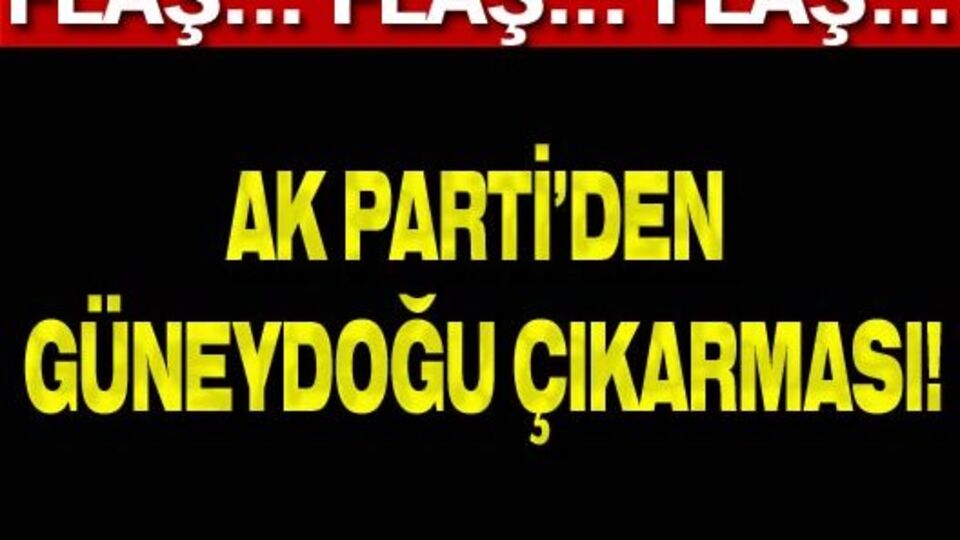 AK Parti'den Güneydoğu çıkarması!